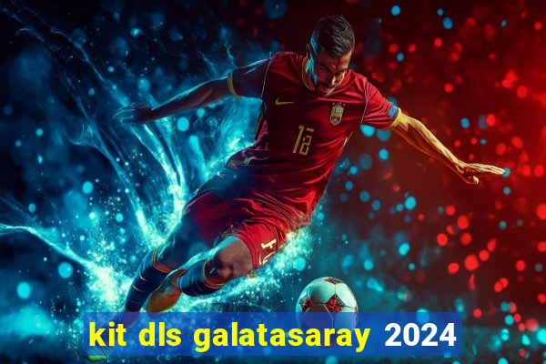 kit dls galatasaray 2024